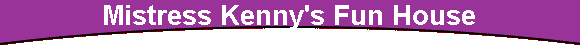  Mistress Kenny's Fun House 